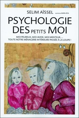 Psychologie des petits moi : moi peureux, moi avide, moi menteur... Toute notre ménagerie intérieure passée à la loupe ! - Selim Aïssel
