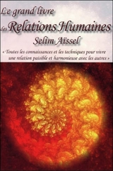 Le grand livre des relations humaines : toutes les connaissances et les techniques pour vivre une relation paisible et harmonieuse avec les autres : attitudes nobles, gratitude, bonheur - Selim Aïssel