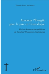 Annoncer l'Evangile pour la paix en Centrafrique : écrits et interventions publiques du cardinal Dieudonné Nzapalainga - Dieudonné Nzapalainga