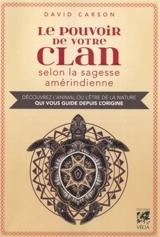 Le pouvoir de votre clan selon la sagesse amérindienne : découvrez l'animal ou l'être de la nature qui vous guide depuis l'origine - David Carson