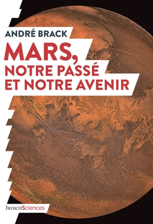 Mars, notre passé et notre avenir - André Brack
