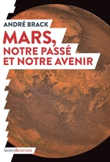 Mars, notre passé et notre avenir - André Brack