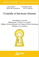Comédie et héroïsme féminin : Aristophane, Lysistrata ; Shakespeare, Comme il vous plaira ; Molière, L'école des femmes, La critique de L'école des femmes ; Goldoni, La locandiera