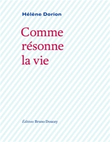 Comme résonne la vie - Hélène Dorion