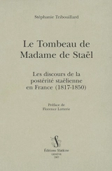 Le tombeau de madame de Staël : les discours de la postérité staëlienne en France (1817-1850) - Stéphanie Tribouillard