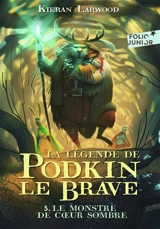 La légende de Podkin le brave. Vol. 3. Le monstre de Coeur sombre - Kieran Larwood