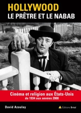 Hollywood, le prêtre et le nabab : cinéma et religion aux Etats-Unis de 1934 aux années 2000 - David Azoulay