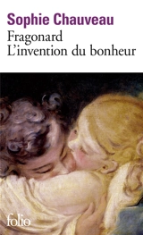 Fragonard : l'invention du bonheur - Sophie Chauveau