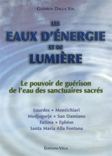 Les eaux d'énergie et de lumière : le pouvoir de guérison de l'eau des sanctuaires sacrés : Lourdes, Montichiari, Medjugorje, San Damiano, Fatima, Ephèse, Santa Maria Alla Fontana - Gudrun Dalla Via