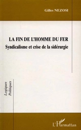 La fin de l'homme du fer : syndicalisme et crise de la sidérurgie - Gilles Nézosi