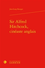 Sir Alfred Hitchcock, cinéaste anglais - Jean-Loup Bourget