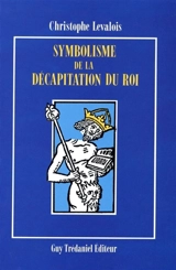 Symbolisme de la décapitation du roi - Christophe Levalois