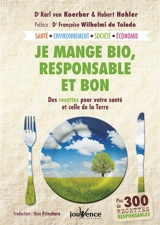 Je mange bio, responsable et bon : des recettes pour votre santé et celle de la Terre : santé, environnement, société, économie, plus de 300 recettes responsables - Karl W. von Koerber