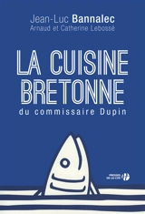 La cuisine bretonne du commissaire Dupin - Arnaud Lebossé