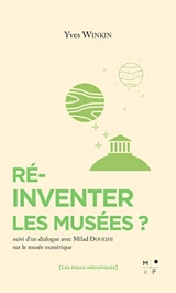 Ré-inventer les musées ? : suivi d'un dialogue avec Milad Doueihi sur le musée numérique - Yves Winkin