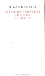 Histoire perverse du coeur humain - Milad Doueihi