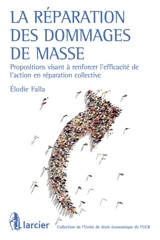 La réparation des dommages de masse : propositions visant à renforcer l'efficacité de l'action en réparation collective - Elodie Falla