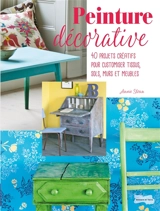 Peinture décorative : 40 projets créatifs pour customiser tissus, sols, murs et meubles - Annie Sloan