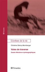 Voies de traverse : essais littéraires et photographiques - Christine Delory-Momberger