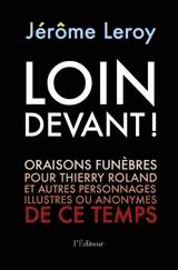 Loin devant ! : oraisons funèbres pour Thierry Roland et autres personnages illustres ou anonymes de ce temps - Jérôme Leroy