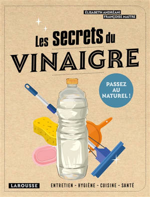 Les secrets du vinaigre : entretien, hygiène, cuisine, santé... - Elisabeth Andreani