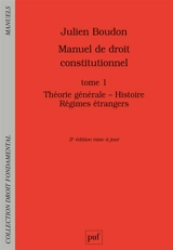 Manuel de droit constitutionnel. Vol. 1. Théorie générale, histoire, régimes étrangers - Julien Boudon