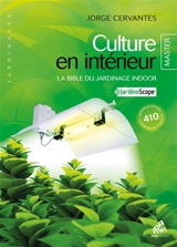Culture en intérieur : la bible du jardinage indoor : + jardinoscope - Jorge Cervantes