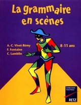 La grammaire en scènes : 8-11 ans - Anne-Catherine Vivet-Rémy