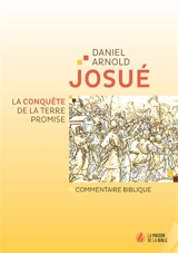 Josué : la conquête de la Terre promise : commentaire biblique - Daniel Arnold