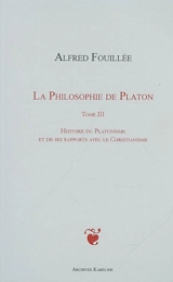 La philosophie de Platon. Vol. 3. Histoire du platonisme et de ses rapports avec le christianisme - Alfred Fouillée