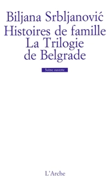 Histoires de famille. La trilogie de Belgrade - Biljana Srbljanovic