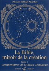 La Bible : miroir de la création. Vol. 1. Commentaires de l'Ancien Testament - Omraam Mikhaël Aïvanhov