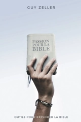 Passion pour la Bible : outils pour explorer la Bible - Guy Zeller