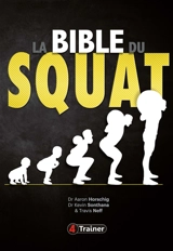 La bible du squat : le guide ultime pour maîtriser le squat et trouver votre force optimale - Aaron Horschig