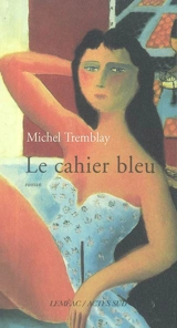 Les cahiers de Céline. Vol. 3. Le cahier bleu - Michel Tremblay
