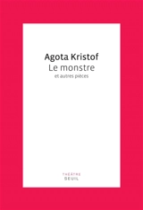 Le monstre : et autres pièces - Agota Kristof
