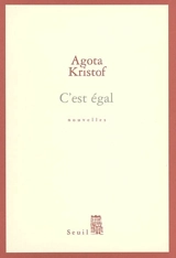 C'est égal - Agota Kristof