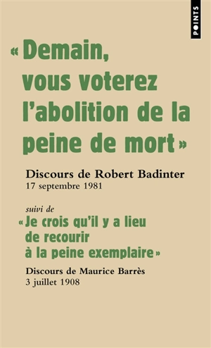 Demain vous voterez l'abolition de la peine de mort : discours du garde des Sceaux Robert Badinter devant l'Assemblée nationale, 17 septembre 1981. Je crois qu'il y a lieu de recourir à la peine exemplaire : discours du député Maurice Barrès devant l - Robert Badinter