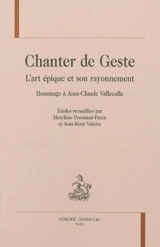 Chanter de geste : l'art épique et son rayonnement : hommage à Jean-Claude Vallecalle