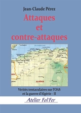 Vérités tentaculaires sur l'OAS et la guerre d'Algérie. Vol. 2. Attaques et contre-attaques - Jean-Claude Pérez