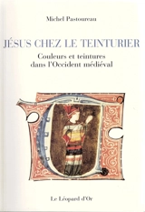 Jésus chez le teinturier : couleurs et teintures dans l'Occident médiéval - Michel Pastoureau
