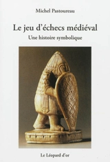 Le jeu d'échec médiéval : une histoire symbolique - Michel Pastoureau