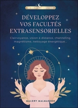 Développez vos facultés extrasensorielles : clairvoyance, vision à distance, channeling, magnétisme, nettoyage énergétique... - Malory Malmasson