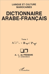 Dictionnaire arabe-français : langue et culture marocaines. Vol. 1. A B - Alfred-Louis de Prémare