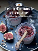 Le lait d'amande en cuisine : recettes bien-être végétales et sans gluten - Julie Pradines