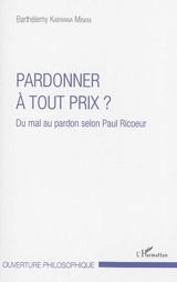 Pardonner à tout prix ? : du mal au pardon selon Paul Ricoeur - Barthélémy Kabwana Minani