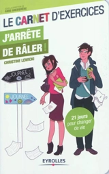J'arrête de râler ! : le carnet d'exercices - Christine Lewicki