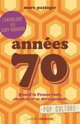 Années 70 : quand la France riait, chantait et se dévergondait - Marc Pasteger