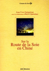 Sur la route de la soie en Chine : du fleuve Jaune aux monts Pamir, 3.600 km à la tête d'une caravane de chameaux - Jean-Yves Guéguéniat