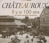 Châteauroux, il y a 100 ans : en cartes postales anciennes - Christophe Belser